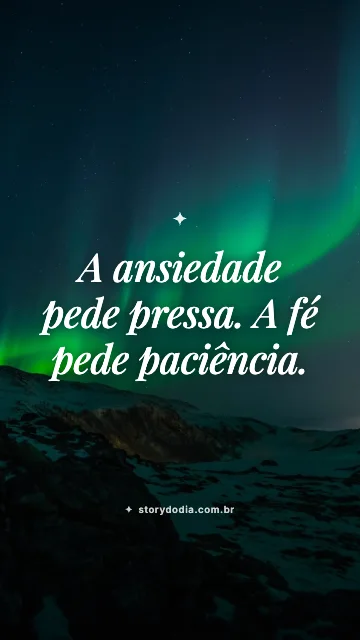 A ansiedade pede pressa. A fé pede paciência.