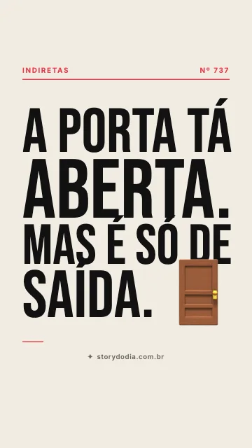 A porta tá aberta. Mas é só de saída. 🚪
