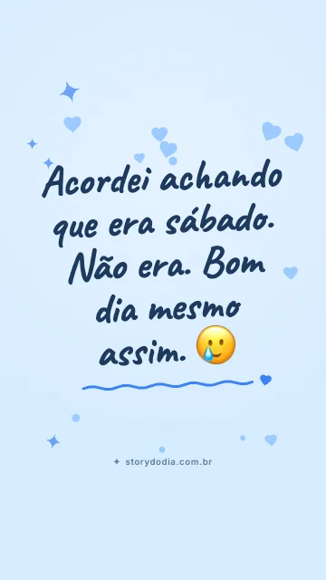 Acordei achando que era sábado. Não era. Bom dia mesmo assim. 🥲