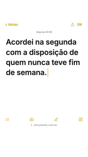 Acordei na segunda com a disposição de quem nunca teve fim de semana.