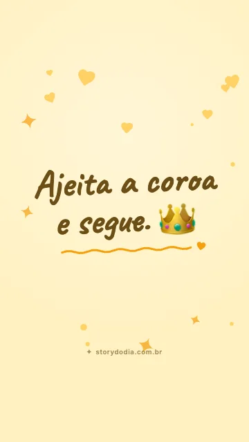 Ajeita a coroa e segue. 👑