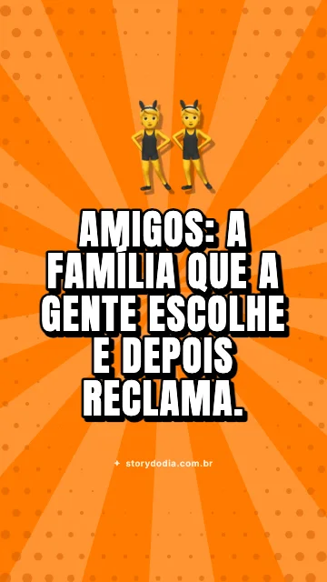 Amigos: a família que a gente escolhe e depois reclama.