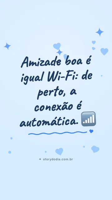 Amizade boa é igual Wi-Fi: de perto, a conexão é automática. 📶