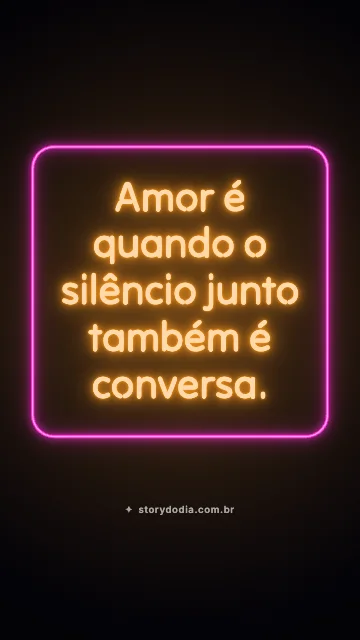 Amor é quando o silêncio junto também é conversa.