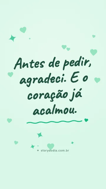 Antes de pedir, agradeci. E o coração já acalmou.
