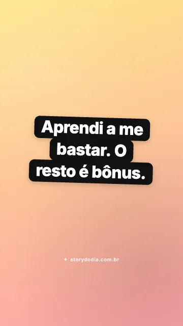 Aprendi a me bastar. O resto é bônus.