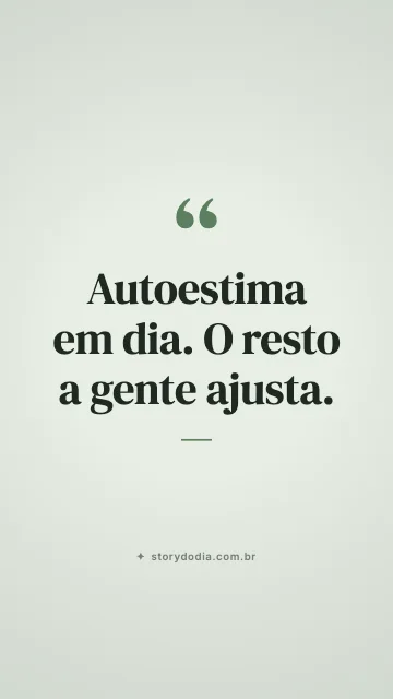 Autoestima em dia. O resto a gente ajusta.
