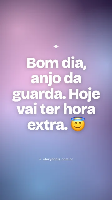 Bom dia, anjo da guarda. Hoje vai ter hora extra. 😇