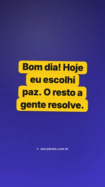 Bom dia! Hoje eu escolhi paz. O resto a gente resolve.