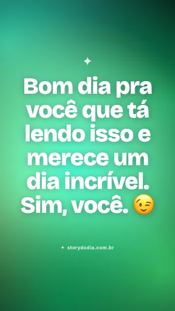 Bom dia pra você que tá lendo isso e merece um dia incrível. Sim, você. 😉