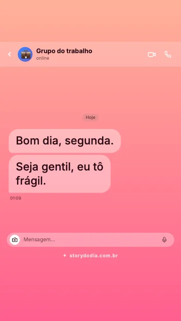 Bom dia, segunda. Seja gentil, eu tô frágil.