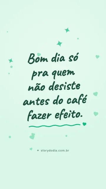 Bom dia só pra quem não desiste antes do café fazer efeito.