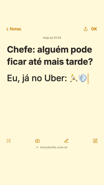 Chefe: alguém pode ficar até mais tarde?
Eu, já no Uber: 🏃💨