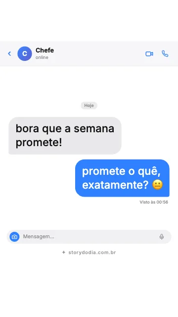 Chefe: bora que a semana promete!
Eu: promete o quê, exatamente? 😐
