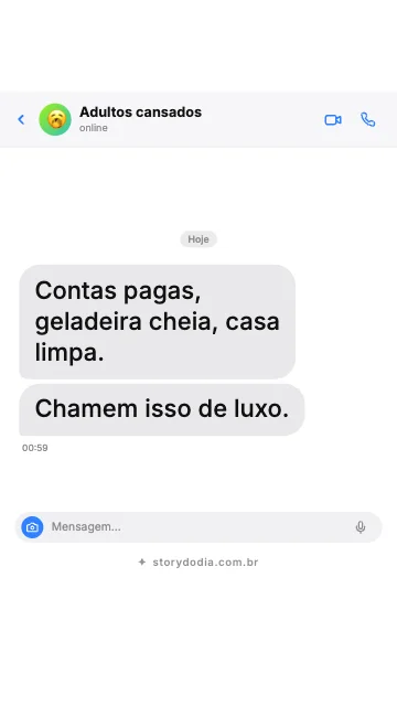 Contas pagas, geladeira cheia, casa limpa. Chamem isso de luxo.