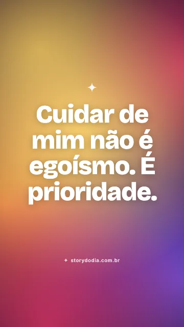 Cuidar de mim não é egoísmo. É prioridade.