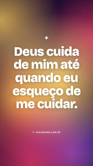 Deus cuida de mim até quando eu esqueço de me cuidar.
