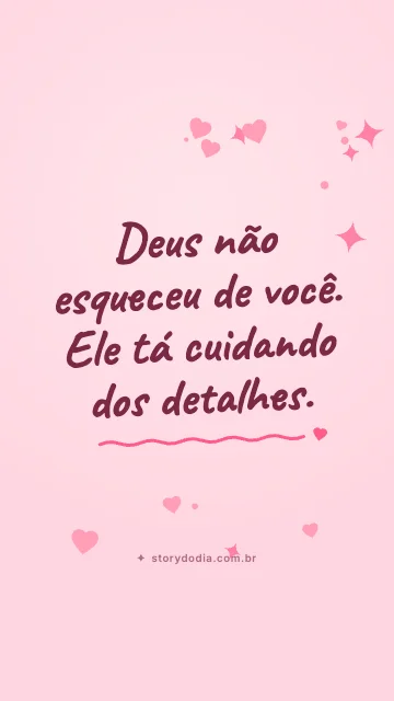 Deus não esqueceu de você. Ele tá cuidando dos detalhes.