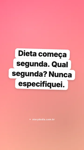 Dieta começa segunda. Qual segunda? Nunca especifiquei.