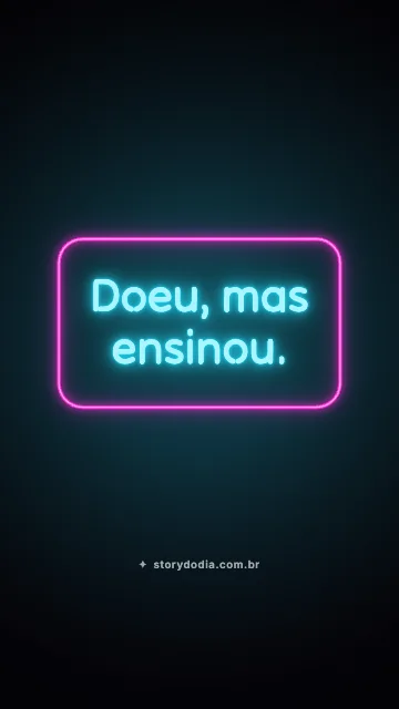 Doeu, mas ensinou.