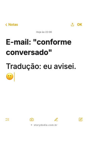 E-mail: "conforme conversado"
Tradução: eu avisei. 🙂