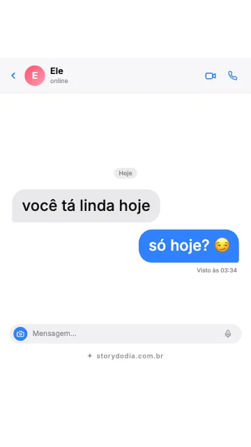 Ele: você tá linda hoje
Eu: só hoje? 😏