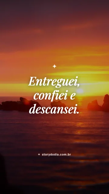 Entreguei, confiei e descansei.