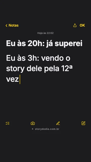 Eu às 20h: já superei
Eu às 3h: vendo o story dele pela 12ª vez