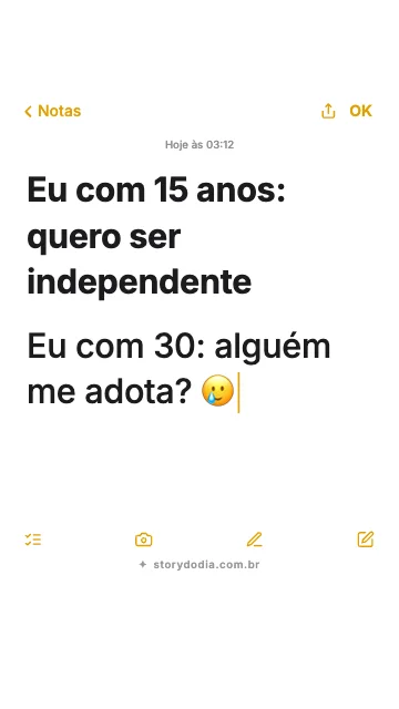 Eu com 15 anos: quero ser independente
Eu com 30: alguém me adota? 🥲