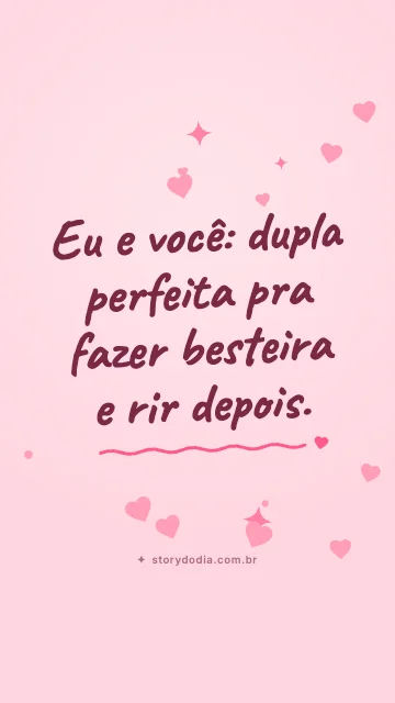 Eu e você: dupla perfeita pra fazer besteira e rir depois.