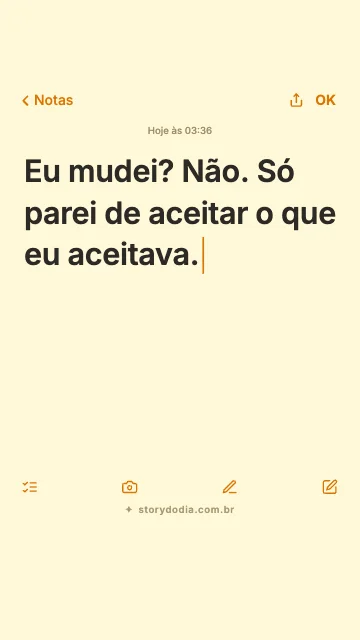 Eu mudei? Não. Só parei de aceitar o que eu aceitava.