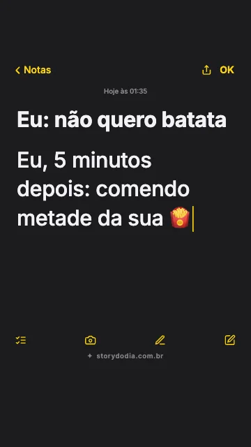 Eu: não quero batata
Eu, 5 minutos depois: comendo metade da sua 🍟