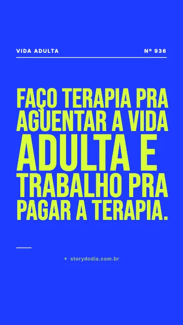 Faço terapia pra aguentar a vida adulta e trabalho pra pagar a terapia.