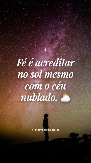 Fé é acreditar no sol mesmo com o céu nublado. ⛅
