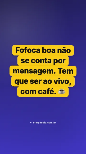 Fofoca boa não se conta por mensagem. Tem que ser ao vivo, com café. ☕