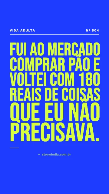 Fui ao mercado comprar pão e voltei com 180 reais de coisas que eu não precisava.