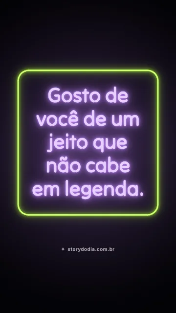 Gosto de você de um jeito que não cabe em legenda.