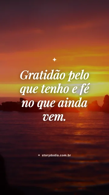Gratidão pelo que tenho e fé no que ainda vem.