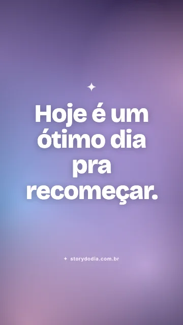 Hoje é um ótimo dia pra recomeçar.