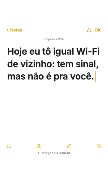 Hoje eu tô igual Wi-Fi de vizinho: tem sinal, mas não é pra você.