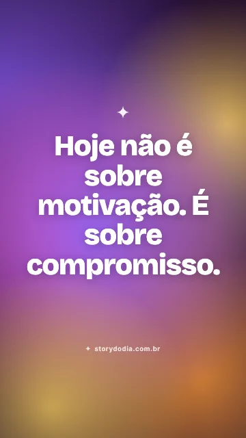 Hoje não é sobre motivação. É sobre compromisso.