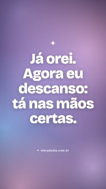 Já orei. Agora eu descanso: tá nas mãos certas.