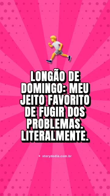 Longão de domingo: meu jeito favorito de fugir dos problemas. Literalmente.