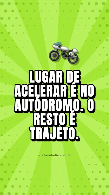Lugar de acelerar é no autódromo. O resto é trajeto.
