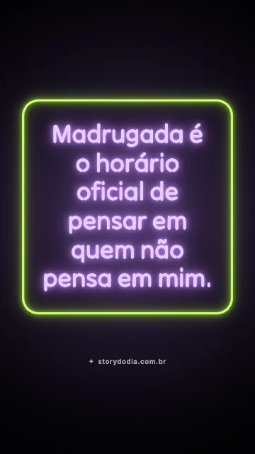 Madrugada é o horário oficial de pensar em quem não pensa em mim.