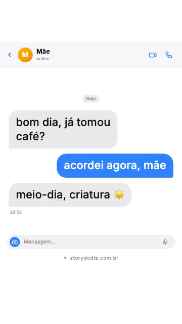 Mãe: bom dia, já tomou café?
Eu: acordei agora, mãe
Mãe: meio-dia, criatura ☀️