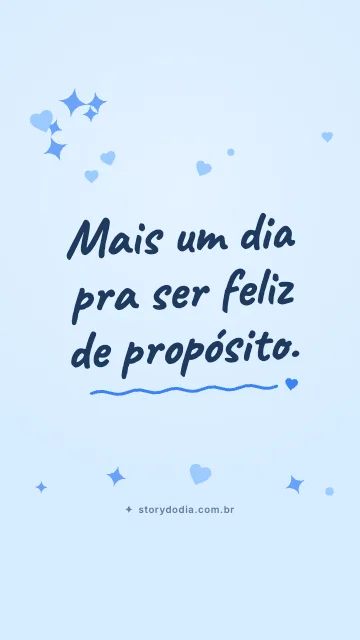 Mais um dia pra ser feliz de propósito.
