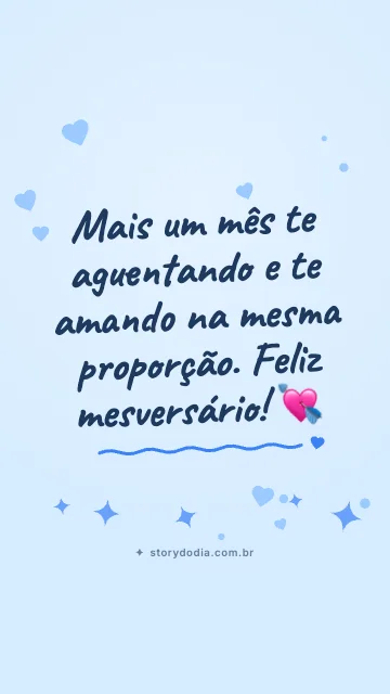 Mais um mês te aguentando e te amando na mesma proporção. Feliz mesversário! 💘