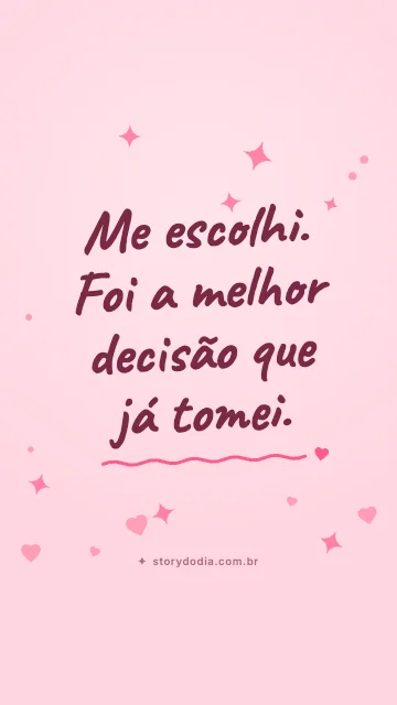 Me escolhi. Foi a melhor decisão que já tomei.