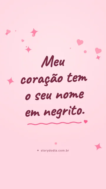 Meu coração tem o seu nome em negrito.